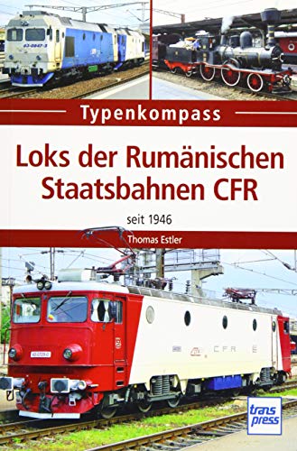 Loks der Rumänischen Staatsbahnen CFR: seit 1946 (Typenkompass) von Motorbuch Verlag